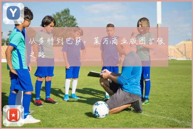 从多特到巴萨，莱万商业版图扩张之路