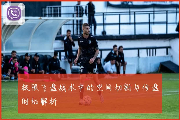 极限飞盘战术中的空间切割与传盘时机解析