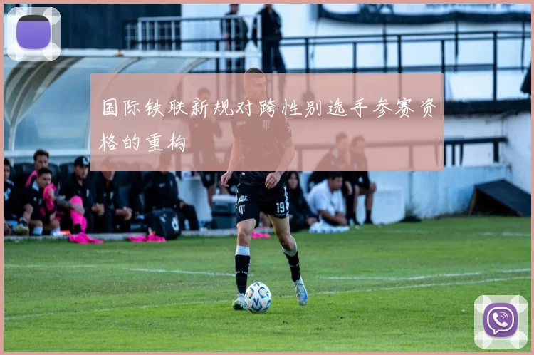 国际铁联新规对跨性别选手参赛资格的重构